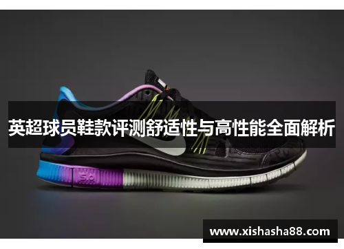英超球员鞋款评测舒适性与高性能全面解析